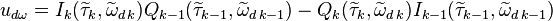 u_{d \omega } = I_k(\widetilde{\tau}_k,\widetilde{\omega}_{d\,k})Q_{k-1}(\widetilde{\tau}_{k-1},\widetilde{\omega}_{d\,k-1}) - Q_k(\widetilde{\tau}_k,\widetilde{\omega}_{d\,k})I_{k-1}(\widetilde{\tau}_{k-1},\widetilde{\omega}_{d\,k-1})